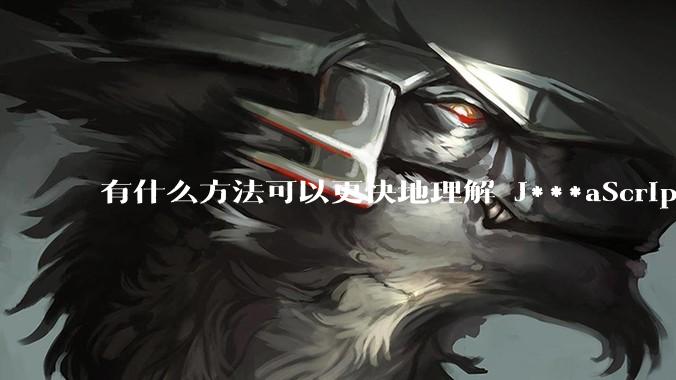 有什么方法可以更快地理解 J***aScript？